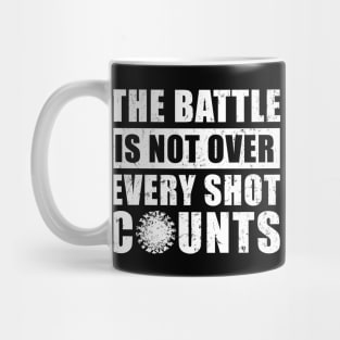 The Battle Is Not Over Every Shot Counts, Covid Vaccination Mug